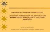 EMERGENCIAS SANITARIO-AMBIENTALES LA GESTION DE REDUCCION DEL RIESGO EN LAS ENFERMEDADES TRANSMISIBLES DE ORIGEN AMBIENTAL AUTOR: DRA. BRENDA JUNÍN PALABRAS.