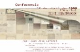 Conferencia 23 de abril de 2009 Por: Juan José Laforet Dr. en Ciencias de la Información – Hª del Periodismo Cronista Oficial de Las Palmas de Gran Canaria.