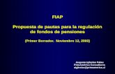 FIAP Propuesta de pautas para la regulación de fondos de pensiones (Primer Borrador. Noviembre 12, 2003) Augusto Iglesias Palau PrimAmérica Consultores.
