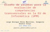1 DMAE - DIA (UPM) Diseño de pruebas para la evaluación de competencias transversales en la EU de Informática (UPM) Jorge Enrique Pérez Martínez, Gregoria.