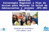 DESAFIOS Estrategia Regional y Plan de Accion para Mejorar la Salud de Adolescentes y Jovenes.OPS-OMS 2008-18 REUNION DE GUATEMALA SEPTIEMBRE 2010 Pan.