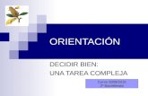 ORIENTACIÓN DECIDIR BIEN: UNA TAREA COMPLEJA Curso 2009/2010 2º Bachillerato.