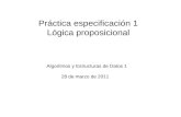 Práctica especificación 1 Lógica proposicional Algoritmos y Estructuras de Datos 1 28 de marzo de 2011.