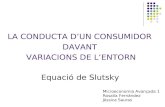 LA CONDUCTA D’UN CONSUMIDOR DAVANT VARIACIONS DE L’ENTORN Equació de Slutsky Microeconomia Avançada 1 Rosalía Fernández Jèssica Sauras.