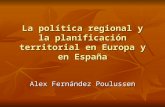 La política regional y la planificación territorial en Europa y en España Alex Fernández Poulussen.