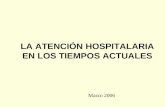 LA ATENCIÓN HOSPITALARIA EN LOS TIEMPOS ACTUALES Marzo 2006.