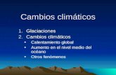 Cambios climáticos 1.Glaciaciones 2.Cambios climáticos Calentamiento global Aumento en el nivel medio del océano Otros fenómenos.