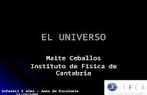 EL UNIVERSO Maite Ceballos Instituto de Física de Cantabria Infantil 5 años - Amós de Escalante21/10/2008.