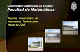 Universidad Autónoma de Yucatán Facultad de Matemáticas Muestra Universitaria de Alternativas Profesionales. Marzo de 2005.