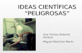 IDEAS CIENTÍFICAS “PELIGROSAS” Ana Teresa Roberto Alcácer Miguel Martínez Marín.