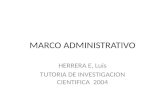 MARCO ADMINISTRATIVO HERRERA E, Luis TUTORIA DE INVESTIGACION CIENTIFICA 2004.