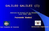 1 GALILEO GALILEI (I) Fernando Bombal Universidad Complutense Real Academia de Ciencias Seminario de Historia de las Matemáticas Curso XXXVI. 2015.