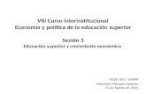 VIII Curso interinstitucional Economía y política de la educación superior Sesión 3 Educación superior y crecimiento económico IISUE/ SES / UNAM Alejandro.