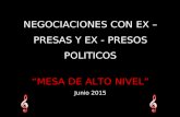 NEGOCIACIONES CON EX – PRESAS Y EX - PRESOS POLITICOS “MESA DE ALTO NIVEL” Junio 2015 NEGOCIACIONES CON EX – PRESAS Y EX - PRESOS POLITICOS “MESA DE ALTO.