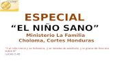 ESPECIAL ESPECIAL “EL NIÑO SANO” Ministerio La Familia Choloma, Cortes Honduras “Y el niño crecía y se fortalecía, y se llenaba de sabiduría; y la gracia.