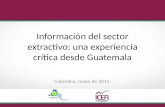 Información del sector extractivo: una experiencia crítica desde Guatemala Colombia, mayo de 2015.
