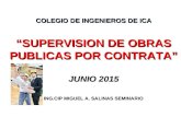 COLEGIO DE INGENIEROS DE ICA “SUPERVISION DE OBRAS PUBLICAS POR CONTRATA” JUNIO 2015 ING.CIP MIGUEL A. SALINAS SEMINARIO.