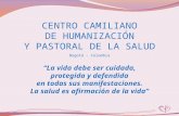 CENTRO CAMILIANO DE HUMANIZACIÓN Y PASTORAL DE LA SALUD Bogotá - Colombia “La vida debe ser cuidada, protegida y defendida en todas sus manifestaciones.