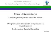 Foro Universitario Construyendo juntos nuestro futuro Programas de iniciación temprana a la investigación Dr. Leandro García González Universidad Veracruzana.