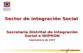 Sector de integración Social Secretaría Distrital de Integración Social e IDIPRON Septiembre de 2007.