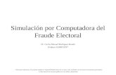Simulación por Computadora del Fraude Electoral Dr. Carlos Manuel Rodríguez Román Profesor ESIME IPN* * Solo para referencia. El presente trabajo es responsabilidad.