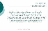 Larrondo – Física 3 – 2010 CLASE 8 Difracción Difracción significa cambio de dirección del rayo (vector de Poynting) de una onda debido a la interacción.