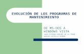 EVOLUCIÓN DE LOS PROGRAMAS DE MANTENIMIENTO DE MS-DOS A WINDOWS VISTA JUAN ESTEBAN SANCHEZ DE LA TORRE ADRIAN CASTELLO GIMENO.