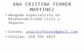ANA CRISTINA FERRER MARTINEZ Abogada especialista en Responsabilidad Civil y Seguros. Correo: anacrisferrer@gmail.comanacrisferrer@gmail.com Celular: 318.