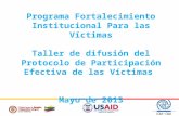Programa Fortalecimiento Institucional Para las Víctimas Taller de difusión del Protocolo de Participación Efectiva de las Víctimas Mayo de 2013.