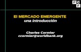 El MERCADO EMERGENTE una introducción Charles Cormier ccormier@worldbank.org.