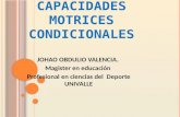 CAPACIDADES MOTRICES CONDICIONALES JOHAO OBDULIO VALENCIA. Magister en educación Profesional en ciencias del Deporte UNIVALLE.