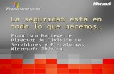 La seguridad está en todo lo que hacemos… Francisco Monteverde Director de División de Servidores y Plataformas Microsoft Ibérica.