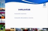 1 IMPLANTAR Innovación al proceso Innovación del producto o servicio.