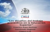 “Los desafíos del trabajo preventivo en la Educación Superior” Francisco Rojas Martínez Coordinador Regional CONACE R.M.