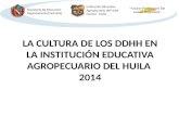 LA CULTURA DE LOS DDHH EN LA INSTITUCIÓN EDUCATIVA AGROPECUARIO DEL HUILA 2014.
