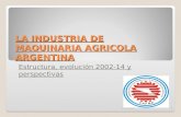 LA INDUSTRIA DE MAQUINARIA AGRICOLA ARGENTINA Estructura, evolución 2002-14 y perspectivas C.A.F.M.A.1.