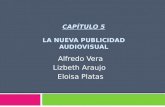 CAPÍTULO 5 LA NUEVA PUBLICIDAD AUDIOVISUAL Alfredo Vera Lizbeth Araujo Eloisa Platas.