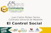 Juan Carlos Peláez Serna Contralor General de Medellín El Control Social.