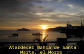 Atardecer Bahía de Santa Marta, el Morro. Bahía de Santa Marta SANTA MARTA fue la primera ciudad fundada por los españoles en el continente americano.