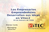 Los Empresarios Emprendedores Desarrollan sus Ideas en Vitec2 19 de febrero de 2008 Héctor Carlo Managing Director.