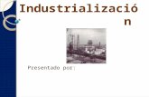Industrialización Presentado por:. RESUMEN La Revolución Industrial es el proceso de evolución que conduce a una sociedad desde una economía agrícola.