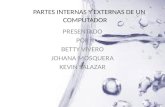 PARTES INTERNAS Y EXTERNAS DE UN COMPUTADOR PRESENTADO POR BETTY VIVERO JOHANA MOSQUERA KEVIN SALAZAR.