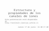 Estructura y propiedades de los canales de iones Jueves 17 de junio: 14.30-17.30 Esta presentación está disponible en .
