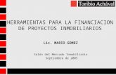 HERRAMIENTAS PARA LA FINANCIACION DE PROYECTOS INMOBILIARIOS Lic. MARIO GOMEZ Salón del Mercado Inmobiliario Septiembre de 2005.