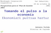 Tomando el pulso a la economía Ekonomiari pultsua hartuz Antonio Pulido Director de Ceprede San Sebastián, 28 de octubre de 2002 Mondragón Corporación.