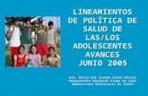LINEAMIENTOS DE POLÍTICA DE SALUD DE LAS/LOS ADOLESCENTES AVANCES JUNIO 2005 Dra. María del Carmen Calle Dávila Responsable Nacional Etapa de Vida Adolescente.