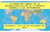 Salamanca, 11 y 12 de noviembre de 2013 LA DIMENSIÓN LABORAL DE LA INTERNACIONALIZACIÓN DE LA EMPRESA ESPAÑOLA Y SUS INSTRUMENTOS.