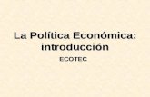 La Política Económica: introducción ECOTEC. Contenido ¿Qué es la política económica? Marco de la política económica: los sistemas económicos Objetivos.