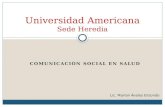 COMUNICACIÓN SOCIAL EN SALUD Universidad Americana Sede Heredia Lic. Marlon Ávalos Elizondo.
