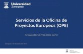 Servicios de la Oficina de Proyectos Europeos (OPE) Oswaldo Somolinos Sanz Zaragoza, 30 de junio de 2015.